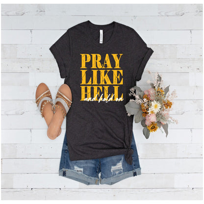 Pray Like Hell...and hold on Tshirt